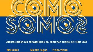 Exposición: Tal Como Somos: Artistas Plásticas Zaragozanas Del Primer Cuarto Del Siglo XXI